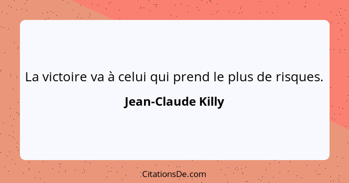 La victoire va à celui qui prend le plus de risques.... - Jean-Claude Killy