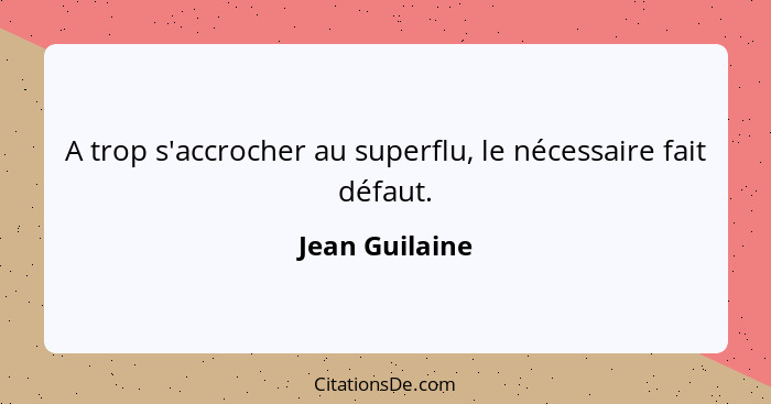 A trop s'accrocher au superflu, le nécessaire fait défaut.... - Jean Guilaine