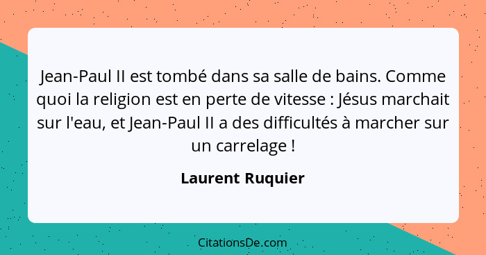 Jean-Paul II est tombé dans sa salle de bains. Comme quoi la religion est en perte de vitesse : Jésus marchait sur l'eau, et Je... - Laurent Ruquier