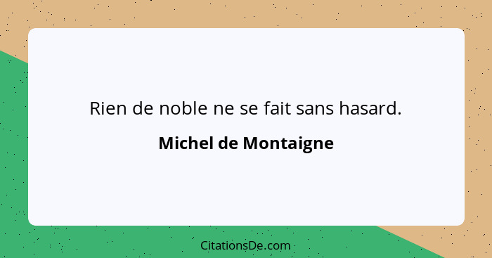 Rien de noble ne se fait sans hasard.... - Michel de Montaigne