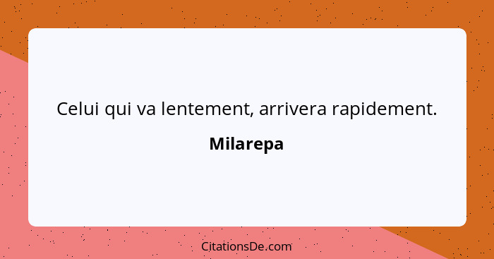 Celui qui va lentement, arrivera rapidement.... - Milarepa