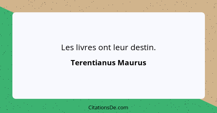 Les livres ont leur destin.... - Terentianus Maurus