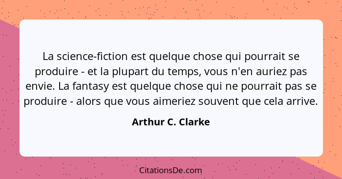 La science-fiction est quelque chose qui pourrait se produire - et la plupart du temps, vous n'en auriez pas envie. La fantasy est... - Arthur C. Clarke