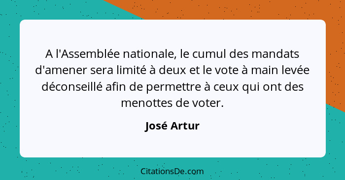 A l'Assemblée nationale, le cumul des mandats d'amener sera limité à deux et le vote à main levée déconseillé afin de permettre à ceux qu... - José Artur