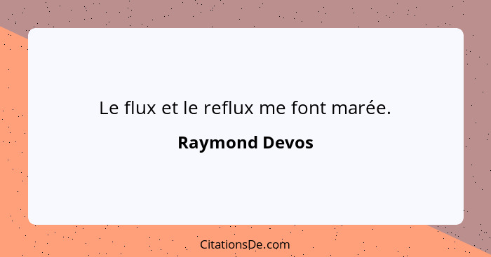 Le flux et le reflux me font marée.... - Raymond Devos