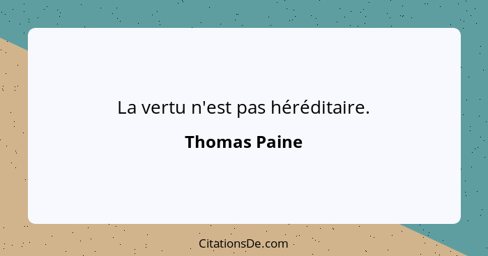 La vertu n'est pas héréditaire.... - Thomas Paine
