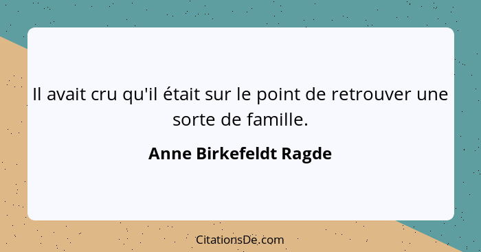 Il avait cru qu'il était sur le point de retrouver une sorte de famille.... - Anne Birkefeldt Ragde