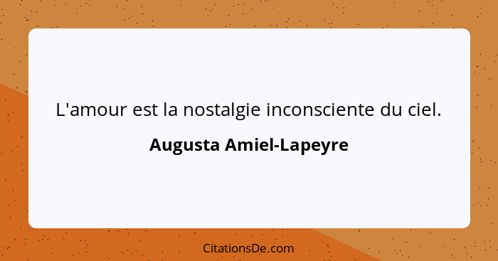 L'amour est la nostalgie inconsciente du ciel.... - Augusta Amiel-Lapeyre