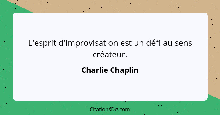L'esprit d'improvisation est un défi au sens créateur.... - Charlie Chaplin