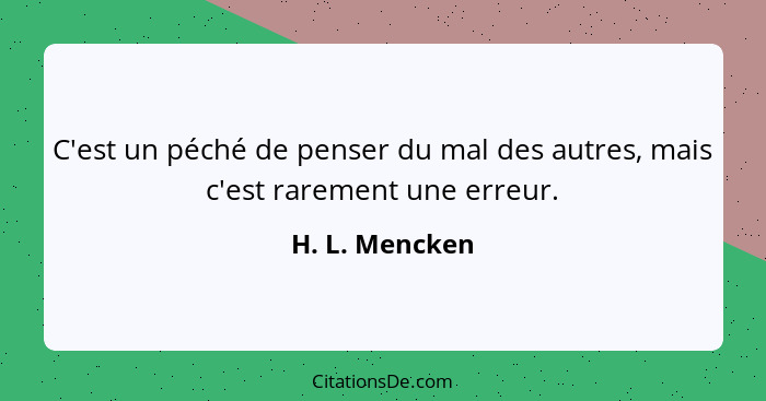 C'est un péché de penser du mal des autres, mais c'est rarement une erreur.... - H. L. Mencken