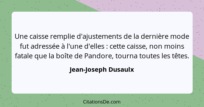 Une caisse remplie d'ajustements de la dernière mode fut adressée à l'une d'elles : cette caisse, non moins fatale que la b... - Jean-Joseph Dusaulx