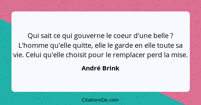 Qui sait ce qui gouverne le coeur d'une belle ? L'homme qu'elle quitte, elle le garde en elle toute sa vie. Celui qu'elle choisit p... - André Brink