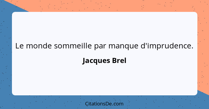 Jacques Brel Le Monde Sommeille Par Manque D Imprudence