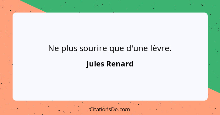 Ne plus sourire que d'une lèvre.... - Jules Renard