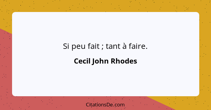 Si peu fait ; tant à faire.... - Cecil John Rhodes