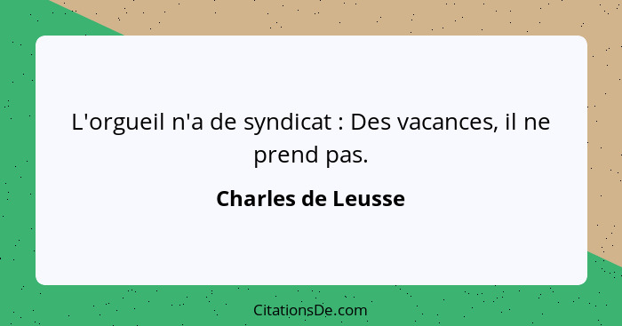 L'orgueil n'a de syndicat : Des vacances, il ne prend pas.... - Charles de Leusse