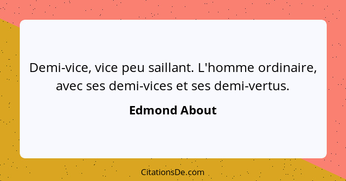 Demi-vice, vice peu saillant. L'homme ordinaire, avec ses demi-vices et ses demi-vertus.... - Edmond About