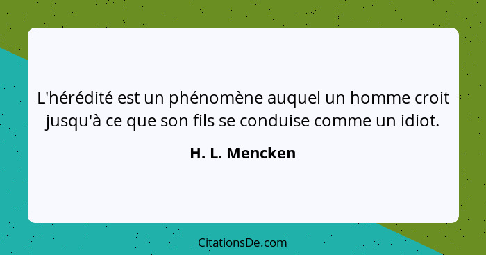 L'hérédité est un phénomène auquel un homme croit jusqu'à ce que son fils se conduise comme un idiot.... - H. L. Mencken