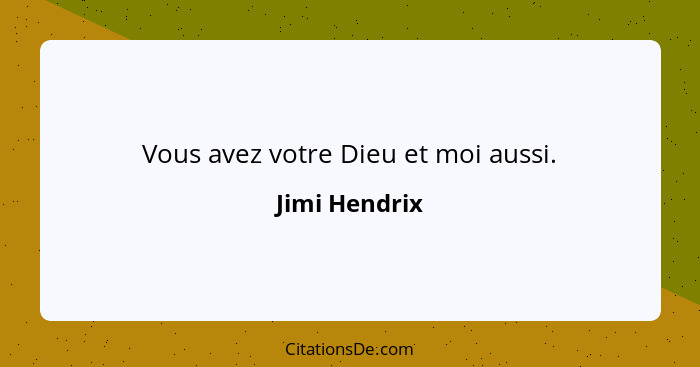 Vous avez votre Dieu et moi aussi.... - Jimi Hendrix