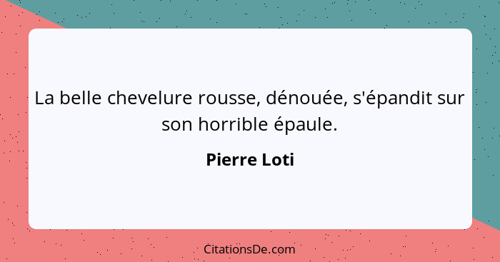 La belle chevelure rousse, dénouée, s'épandit sur son horrible épaule.... - Pierre Loti