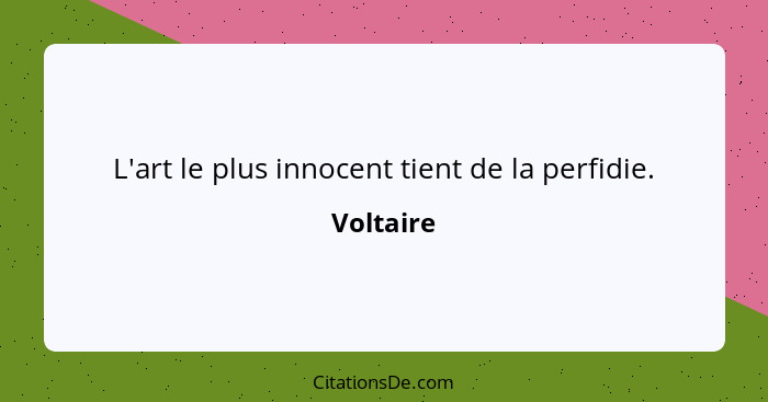 L'art le plus innocent tient de la perfidie.... - Voltaire