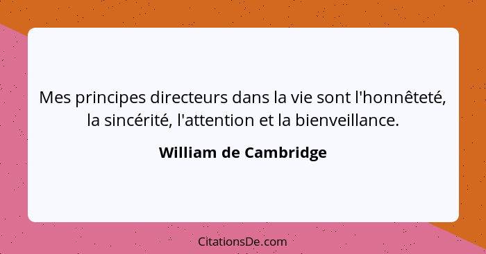 Mes principes directeurs dans la vie sont l'honnêteté, la sincérité, l'attention et la bienveillance.... - William de Cambridge