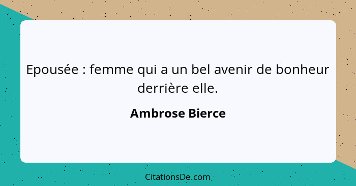 Epousée : femme qui a un bel avenir de bonheur derrière elle.... - Ambrose Bierce