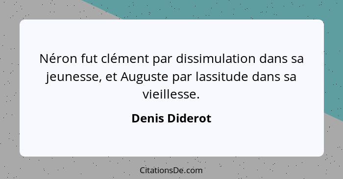 Néron fut clément par dissimulation dans sa jeunesse, et Auguste par lassitude dans sa vieillesse.... - Denis Diderot