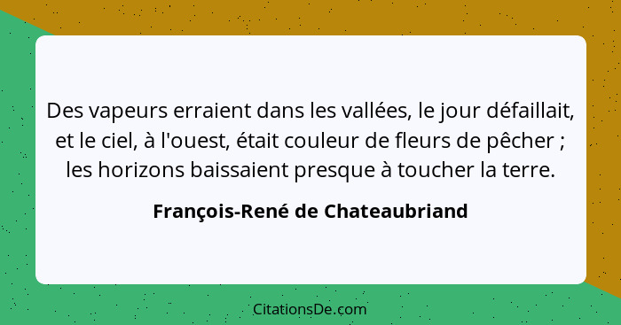 Des vapeurs erraient dans les vallées, le jour défaillait, et le ciel, à l'ouest, était couleur de fleurs de pêcher&n... - François-René de Chateaubriand