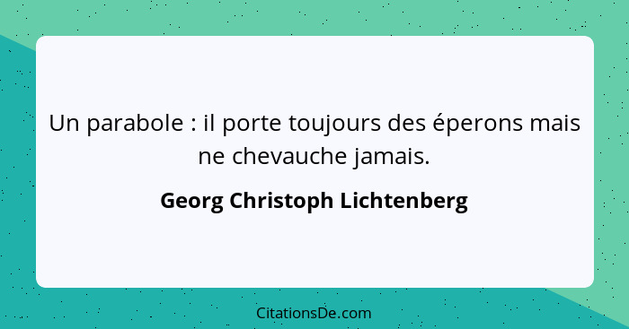 Un parabole : il porte toujours des éperons mais ne chevauche jamais.... - Georg Christoph Lichtenberg