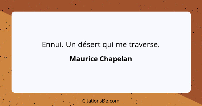 Ennui. Un désert qui me traverse.... - Maurice Chapelan