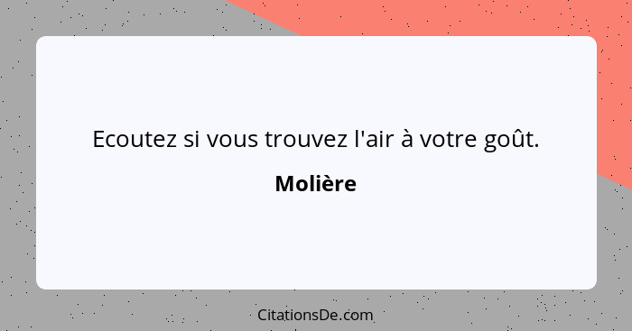 Ecoutez si vous trouvez l'air à votre goût.... - Molière