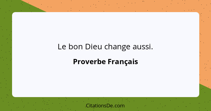 Le bon Dieu change aussi.... - Proverbe Français