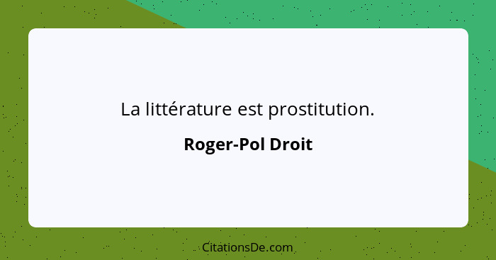 La littérature est prostitution.... - Roger-Pol Droit