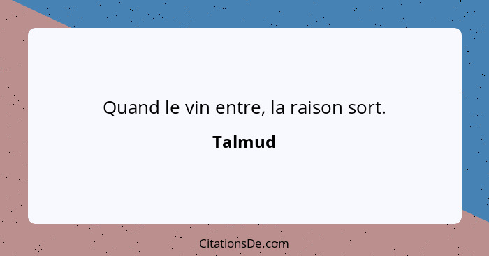 Quand le vin entre, la raison sort.... - Talmud