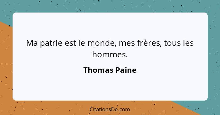 Ma patrie est le monde, mes frères, tous les hommes.... - Thomas Paine