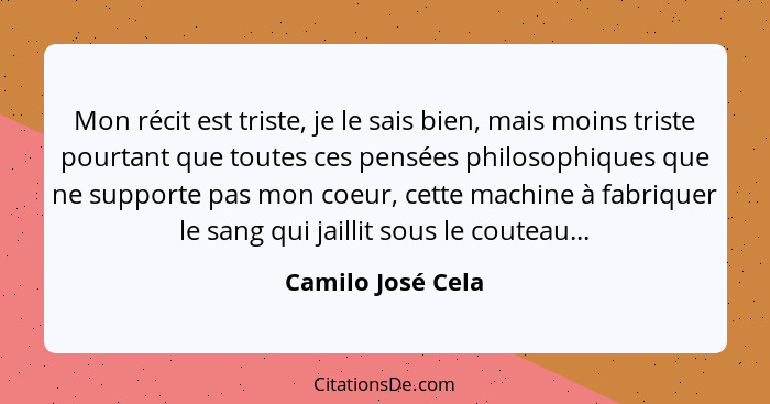 Mon récit est triste, je le sais bien, mais moins triste pourtant que toutes ces pensées philosophiques que ne supporte pas mon coe... - Camilo José Cela