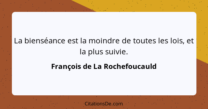 La bienséance est la moindre de toutes les lois, et la plus suivie.... - François de La Rochefoucauld