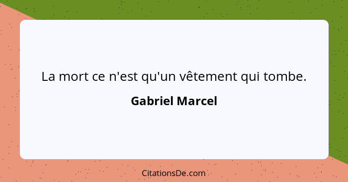 La mort ce n'est qu'un vêtement qui tombe.... - Gabriel Marcel