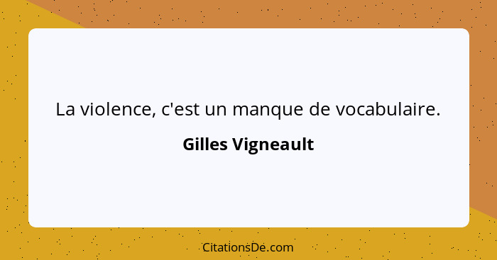 La violence, c'est un manque de vocabulaire.... - Gilles Vigneault