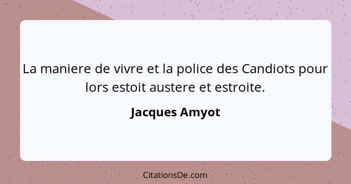 La maniere de vivre et la police des Candiots pour lors estoit austere et estroite.... - Jacques Amyot