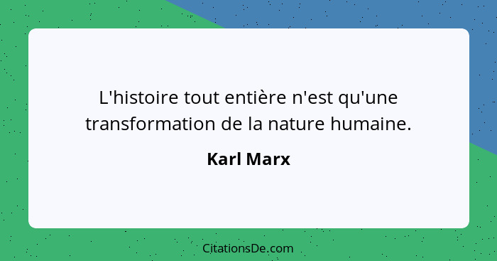 L'histoire tout entière n'est qu'une transformation de la nature humaine.... - Karl Marx