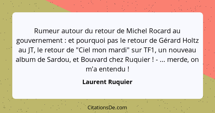 Rumeur autour du retour de Michel Rocard au gouvernement : et pourquoi pas le retour de Gérard Holtz au JT, le retour de "Ciel... - Laurent Ruquier