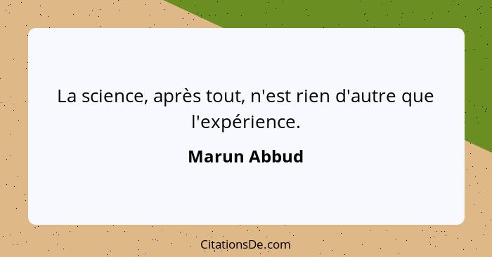 La science, après tout, n'est rien d'autre que l'expérience.... - Marun Abbud