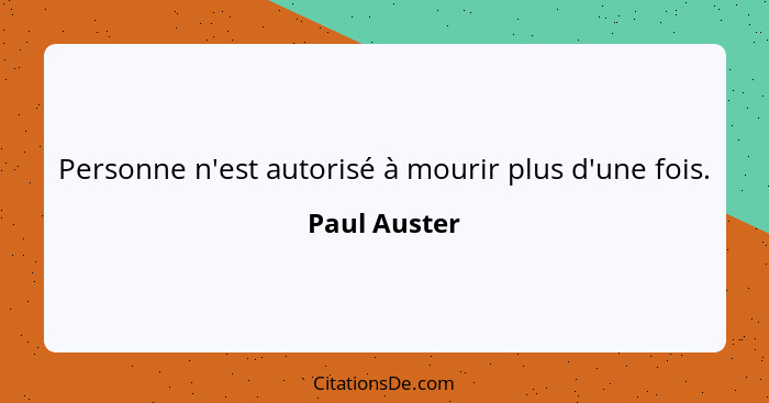 Personne n'est autorisé à mourir plus d'une fois.... - Paul Auster