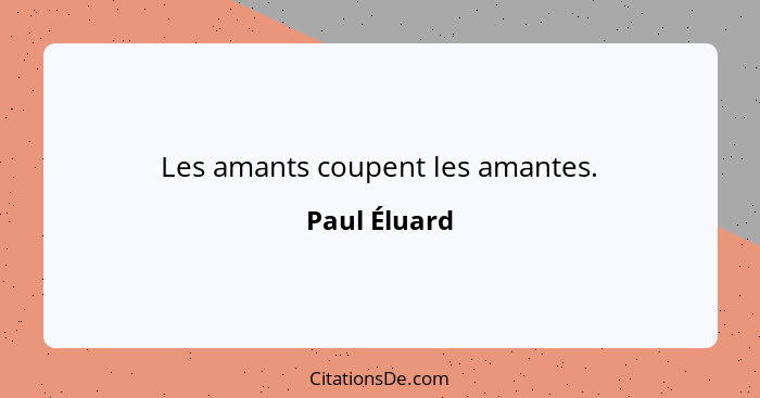 Les amants coupent les amantes.... - Paul Éluard