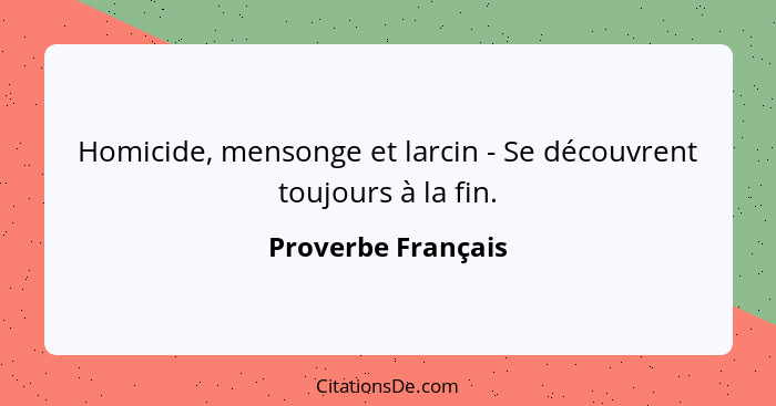 Homicide, mensonge et larcin - Se découvrent toujours à la fin.... - Proverbe Français