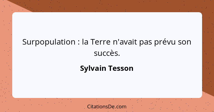 Surpopulation : la Terre n'avait pas prévu son succès.... - Sylvain Tesson