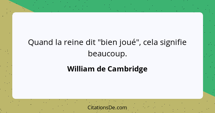 Quand la reine dit "bien joué", cela signifie beaucoup.... - William de Cambridge