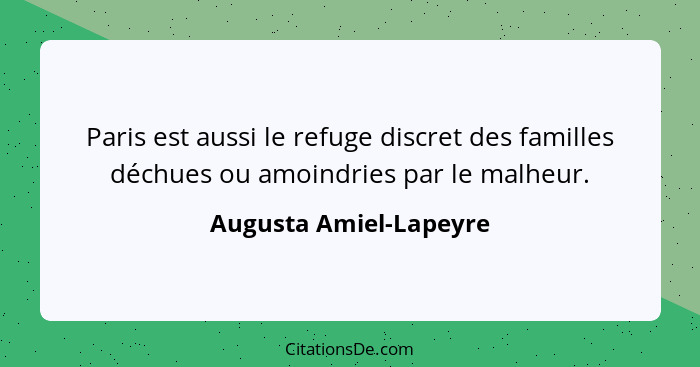 Paris est aussi le refuge discret des familles déchues ou amoindries par le malheur.... - Augusta Amiel-Lapeyre